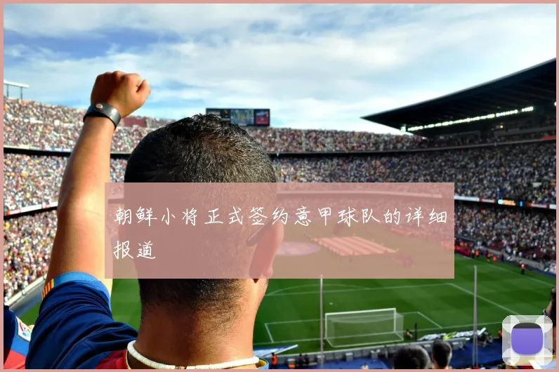 朝鲜小将正式签约意甲球队的详细报道