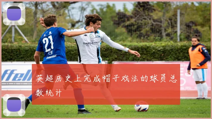 英超历史上完成帽子戏法的球员总数统计