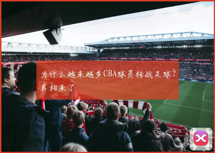 为什么越来越多CBA球员转战足球？真相来了