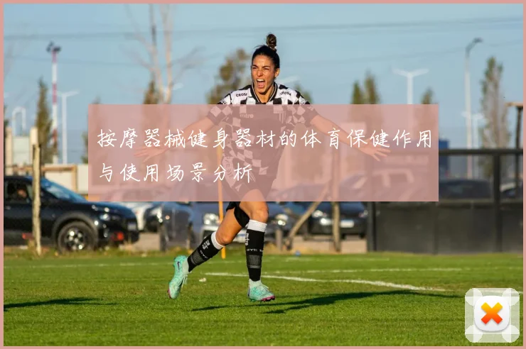 按摩器械健身器材的体育保健作用与使用场景分析