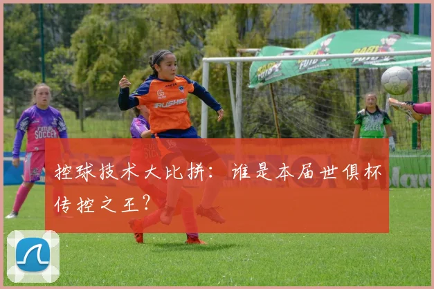 控球技术大比拼：谁是本届世俱杯传控之王？